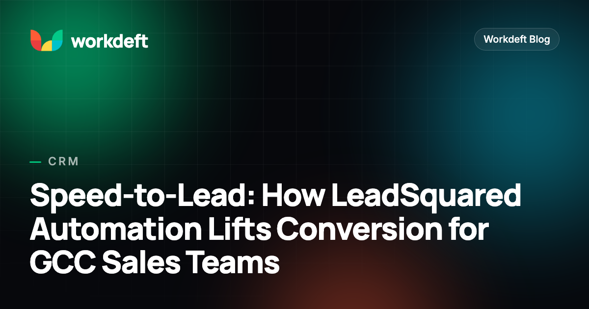 Speed-to-Lead: How LeadSquared Automation Lifts Conversion for GCC Sales Teams